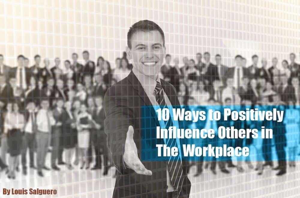 10 Ways to Positively Influence Others in The Workplace