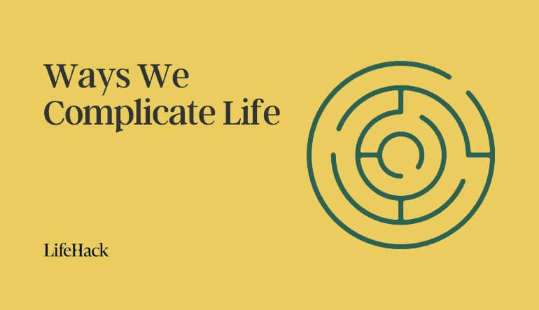 why complicate life