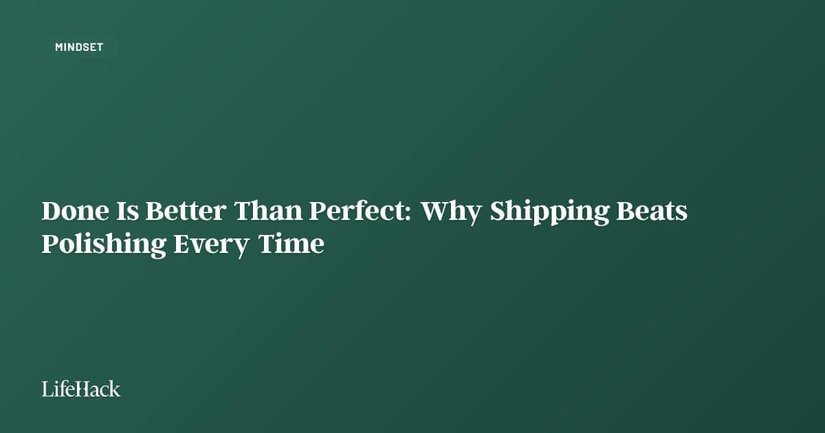 Done Is Better Than Perfect: Why Shipping Beats Polishing Every Time - LifeHack