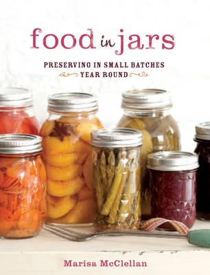 Food in Jars- Preserving in Small Batches Year-Round, by Marisa McLellan