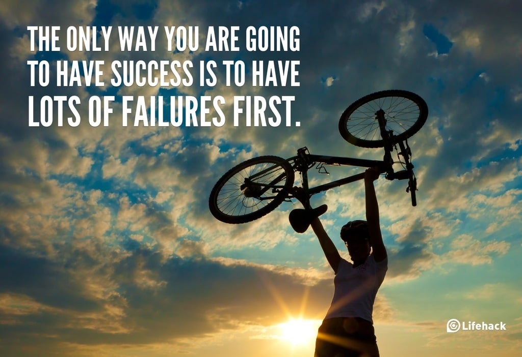 The only way you are going to have success is to have lots of failures first.