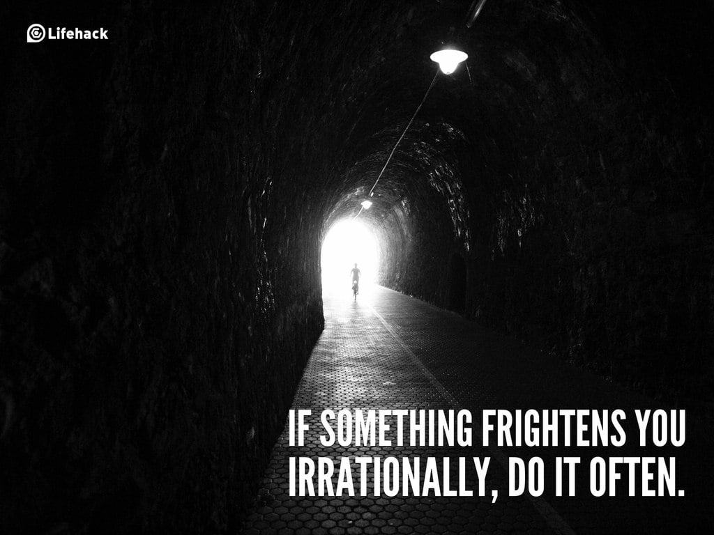 if something frightens you irrationally, do it often.