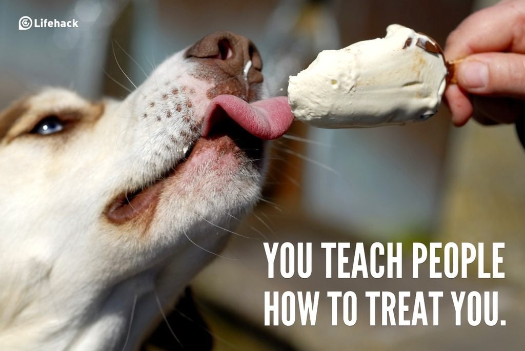 You teach people how to treat you.