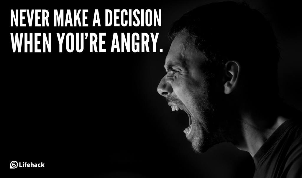 never make a decision when you are angry