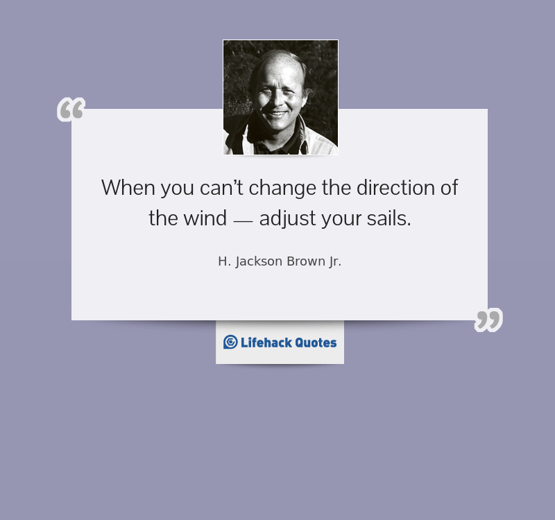 Daily Quote: What to Do if You Can’t Change the Direction of the Wind?