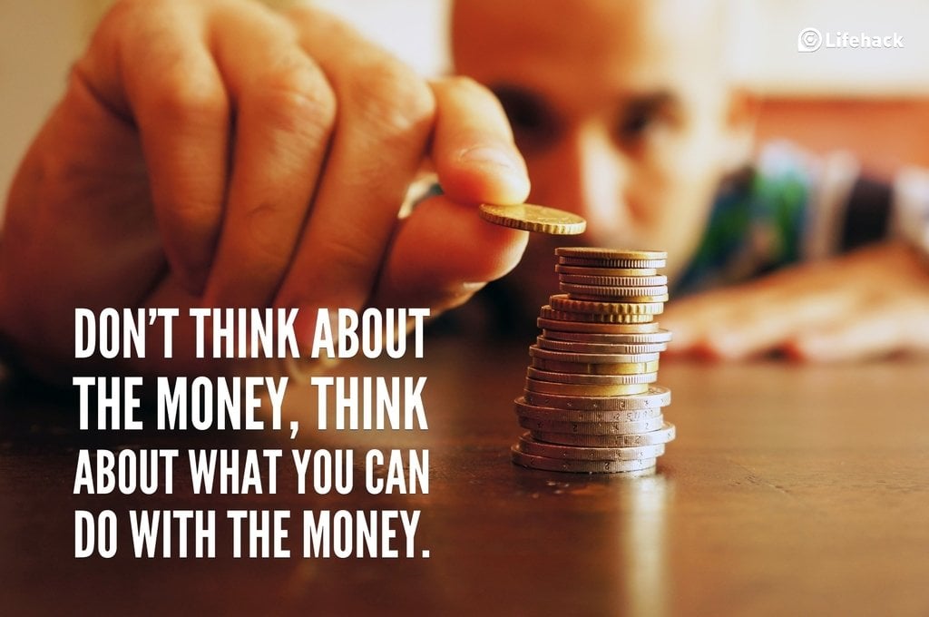 think about what you can do with the money