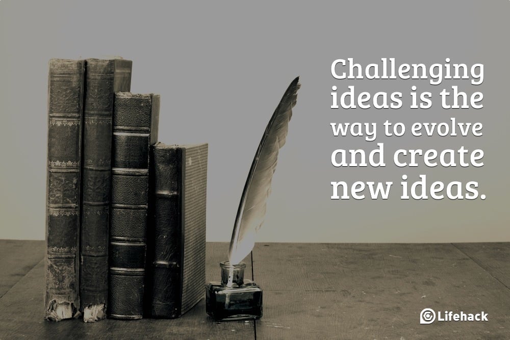 Challenging ideas is the way to evolve and create new ideas.
