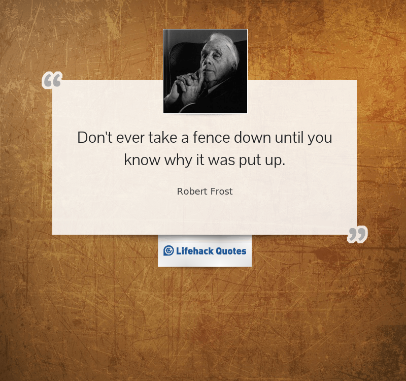 Daily Quote: Don’t Ever Take a Fence Down