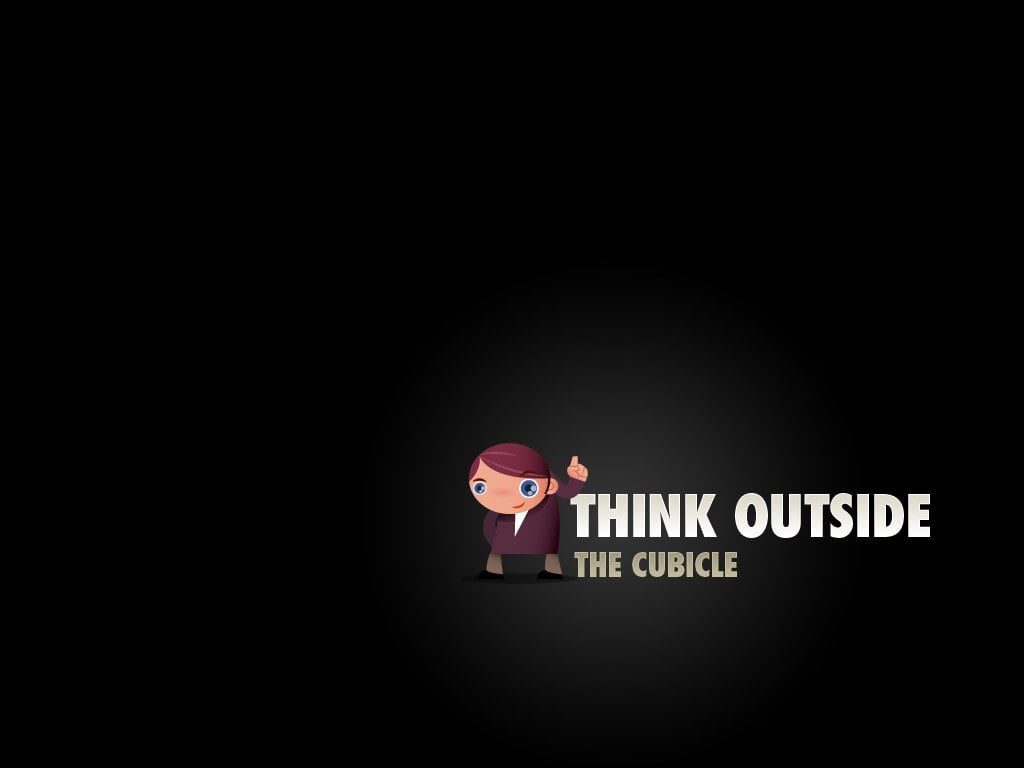 Think outside the cubicle