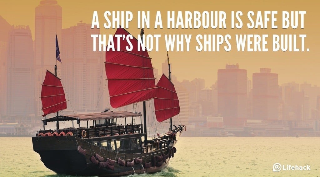 A ship in a harbour is safe but that is not why ships were built.