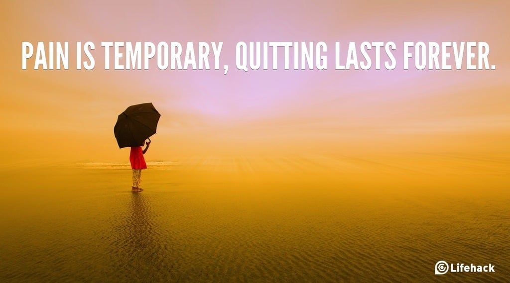 Pain is temporary, quitting lasts forever.