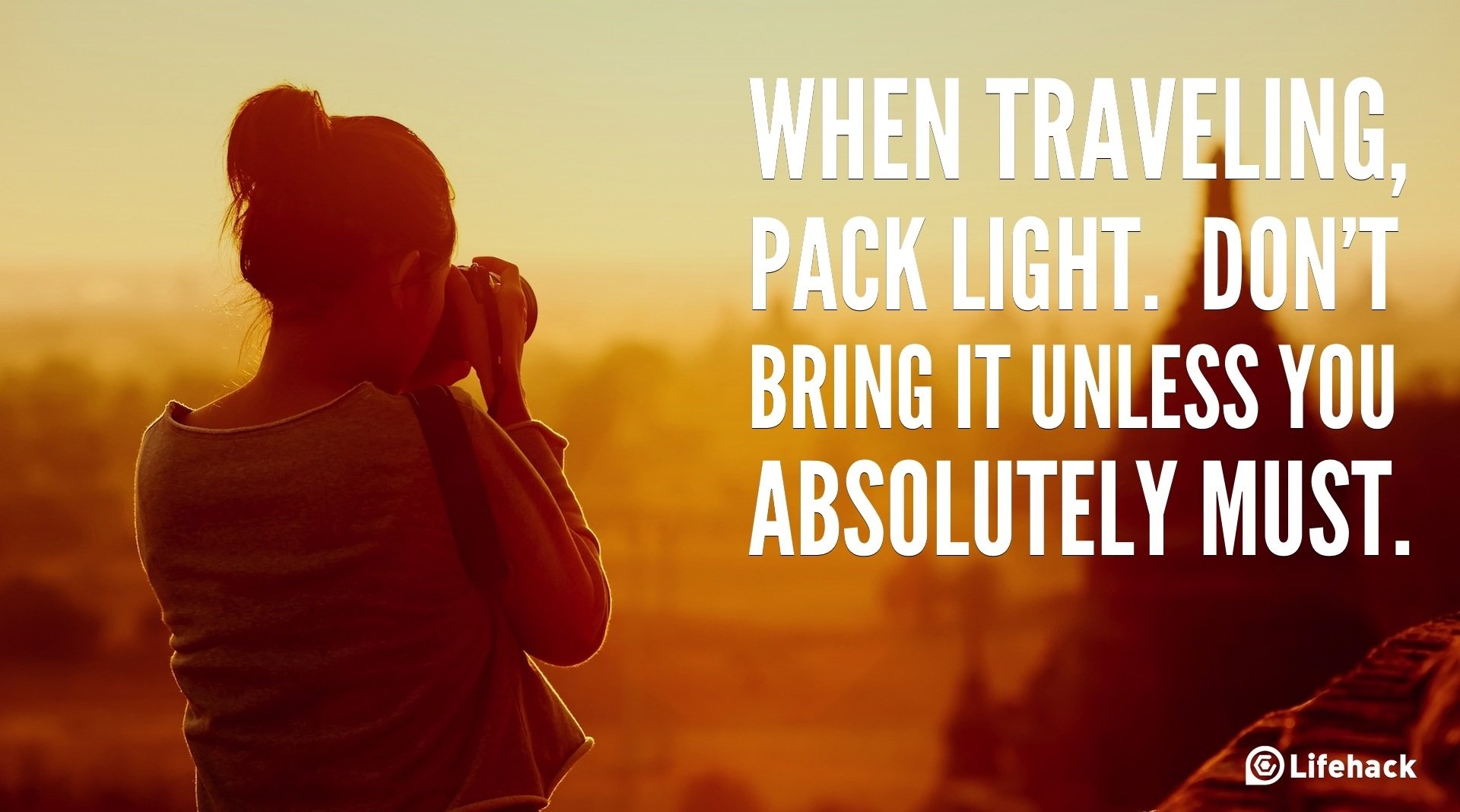 When traveling, pack light.  Don’t bring it unless you absolutely must.