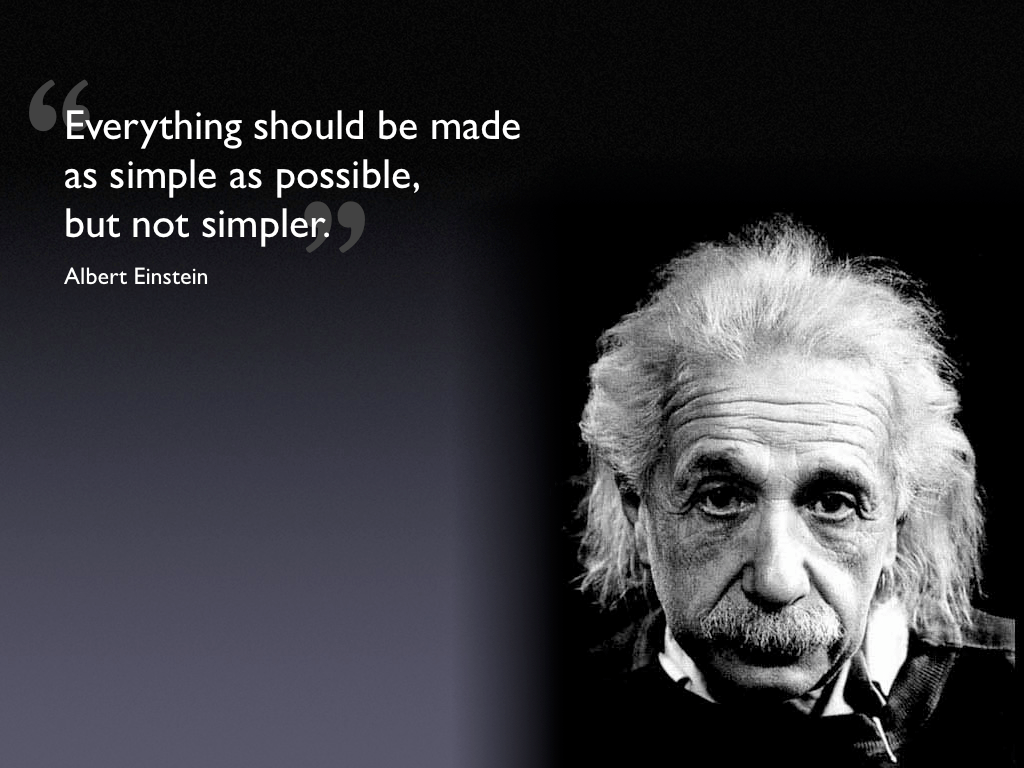 Everything should be made as simple as possible, but not simpler