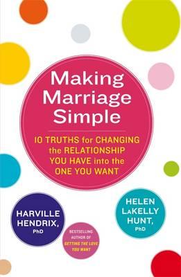making-marriage-simple-10-truths-for-changing-the-relationship-you-have-into-the-one-you-want