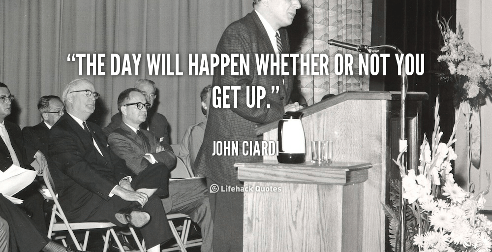 Daily Quote: The Day will Happen Whether or not You Get up