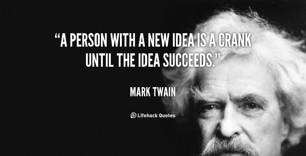 Daily Quote: A Person with a New Idea is a Crank until…