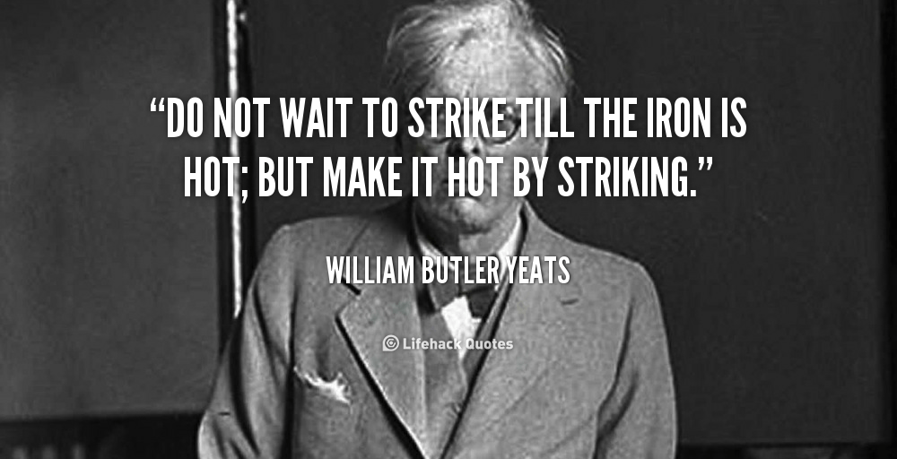 Daily Quote: Do not Wait to Strike till the Iron is Hot