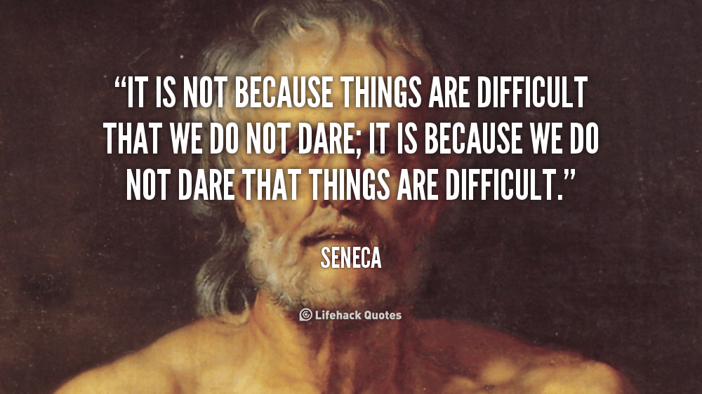 Daily Quote: It is Not Because Things are Difficult that We Do Not Dare