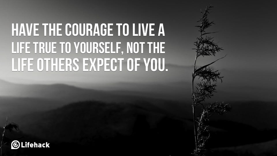 Have the Courage to Live a Life True to Yourself