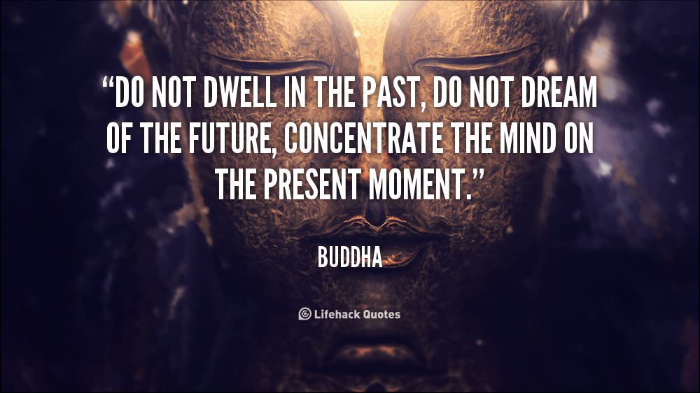 Do Not Dwell in the Past