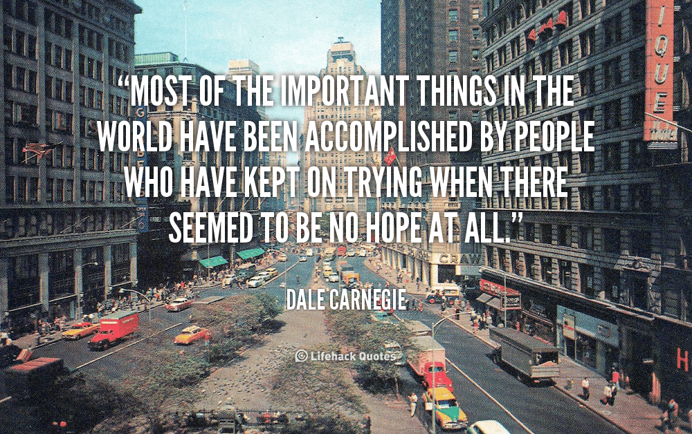 Most of the Important Things in the World Have Been Accomplished by People Who…
