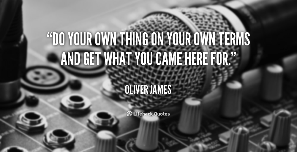 quote-Oliver-James-do-your-own-thing-on-your-own-147345_1