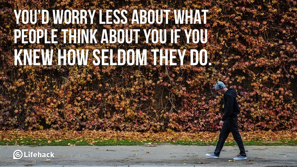 You’d Worry Less about What People Think About You if…