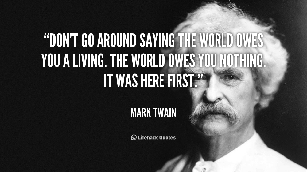 Don’t Go Around Saying the World Owes You a Living