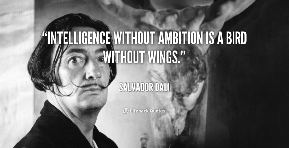Intelligence without ambition is…