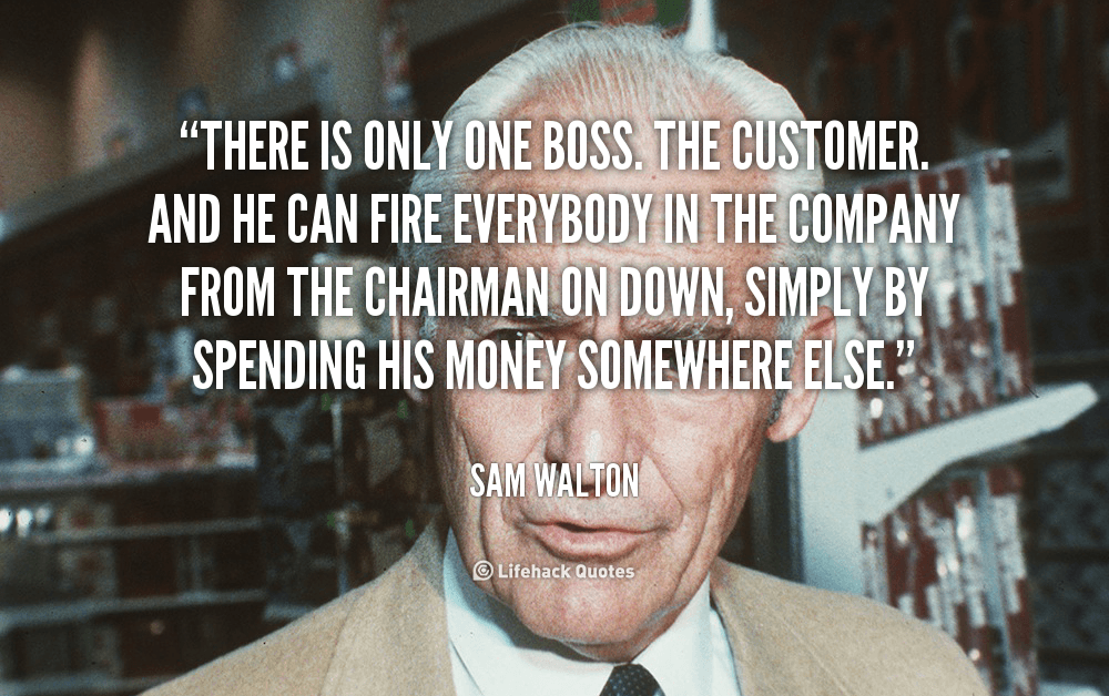There is Only One Boss. The Customer.