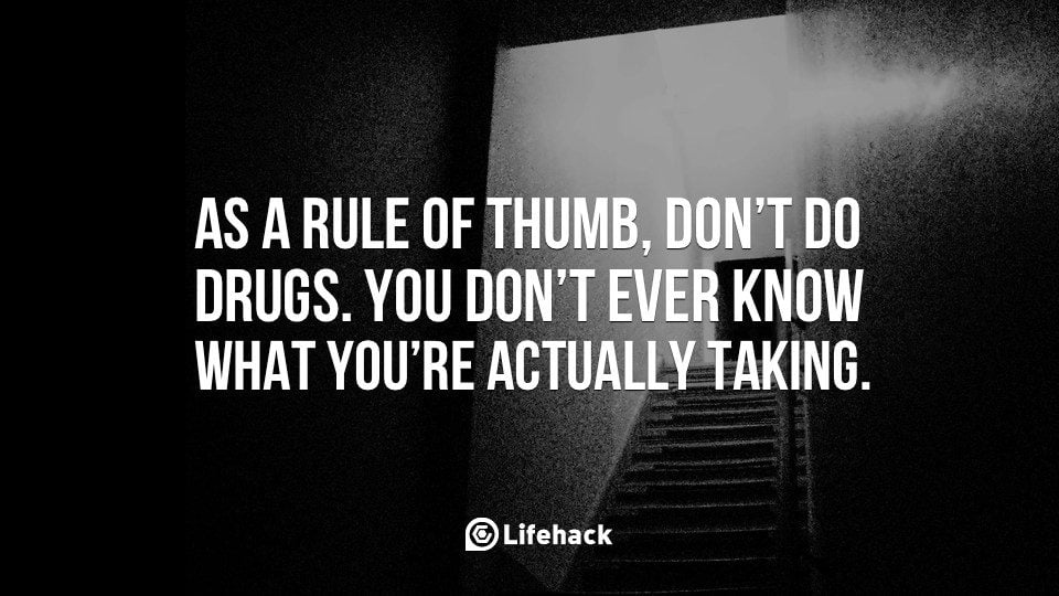 As a Rule of Thumb, Don’t Do Drugs.