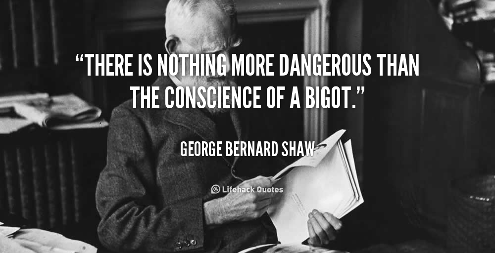 There is Nothing More Dangerous than the Conscience of a Bigot