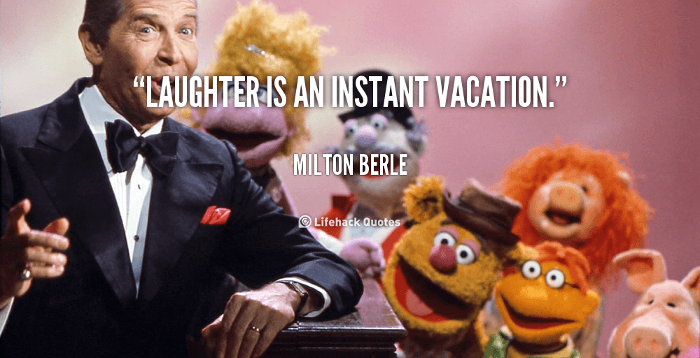 Laughter is an Instant Vacation