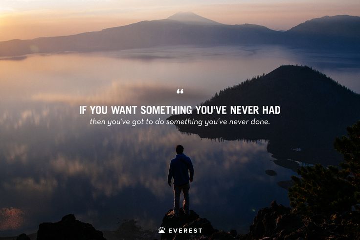 If You Want Something You’ve Never Had, You’ve Got To Do Something You’ve Never Done