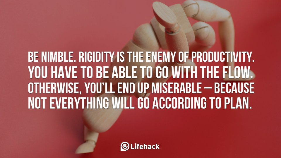 Be Nimble. Rigidity is the Enemy of Productivity.