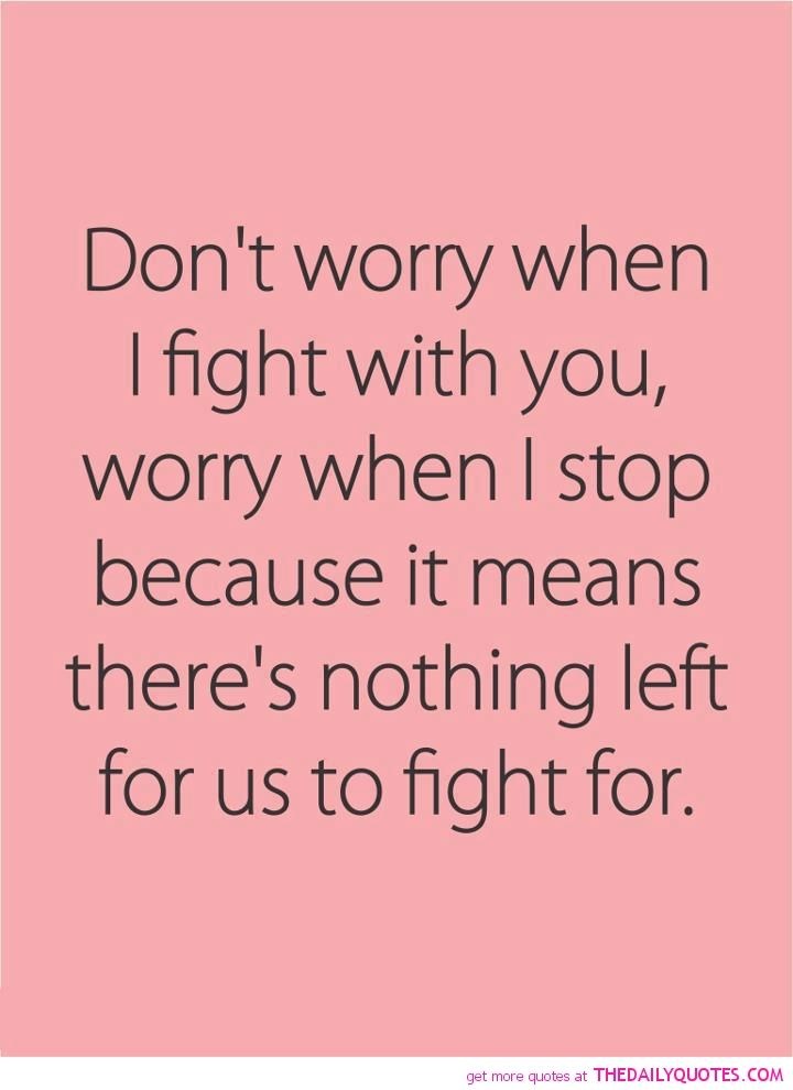 Don’t Worry When I Fight With You, Worry When I Stop Because…