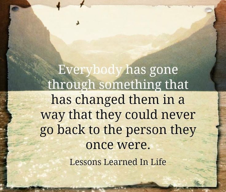 Everybody Has Gone Through Something That Has Changed Them In a Way