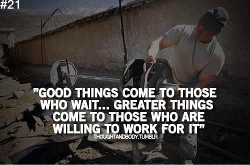 Greater Things Come To Those Who Are Willing To Work For It