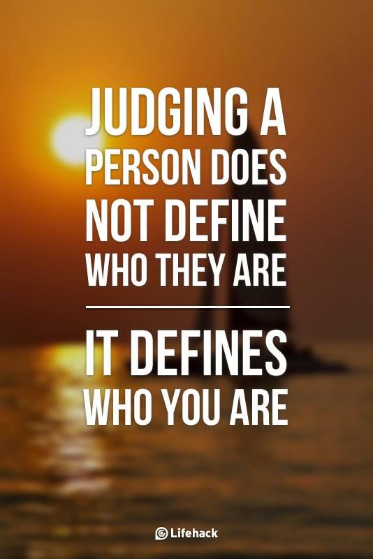 Judging a Person Does Not Define Who They Are… It Defines Who You Are