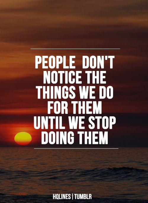 People Don’t Notice The Things We Do For Them Until We Stop Doing Them
