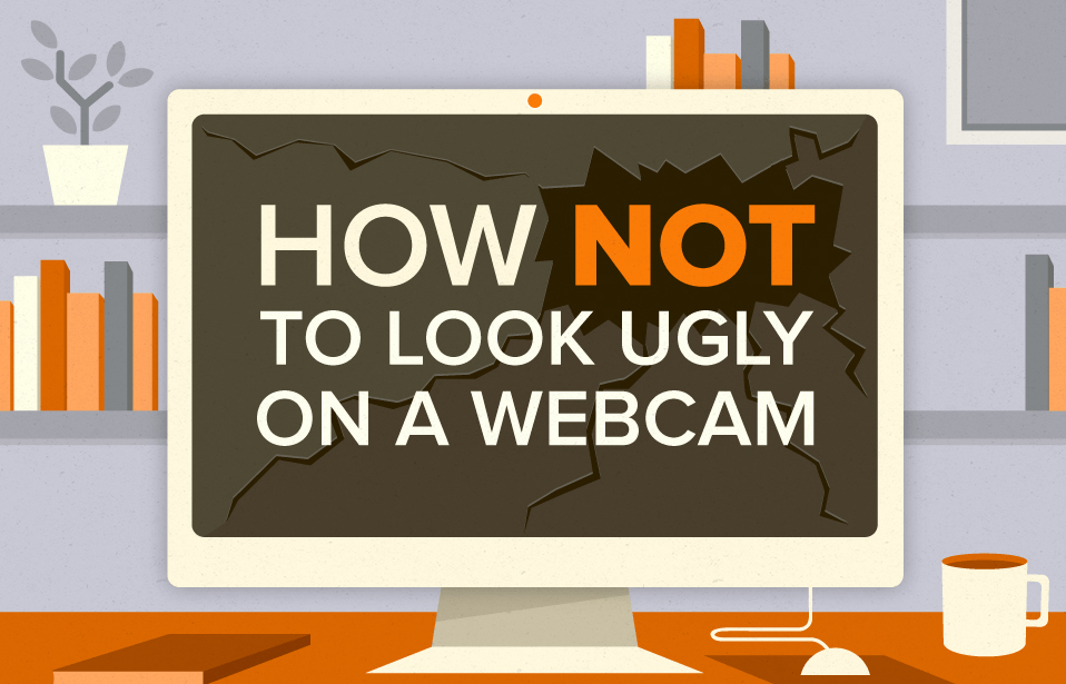 10 Tips on How Not to Look Ugly on a Webcam