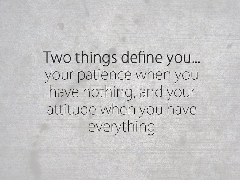 Two Things Define You: Patience And Attitude