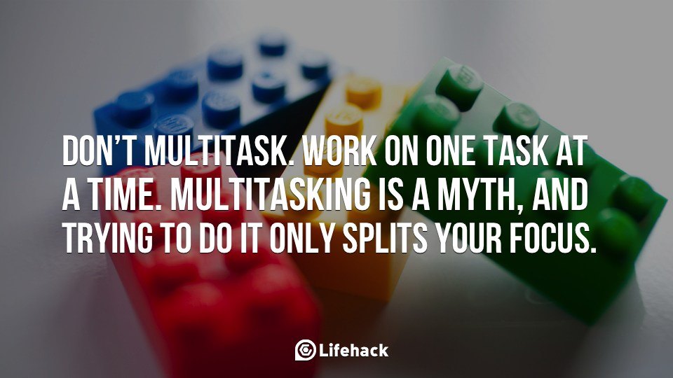 Don’t Multitask. Work on One Task at a Time.
