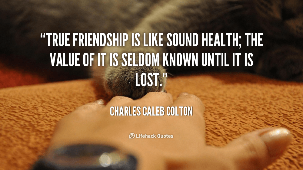 Why is True friendship like Sound Health? – Charles Caleb Colton