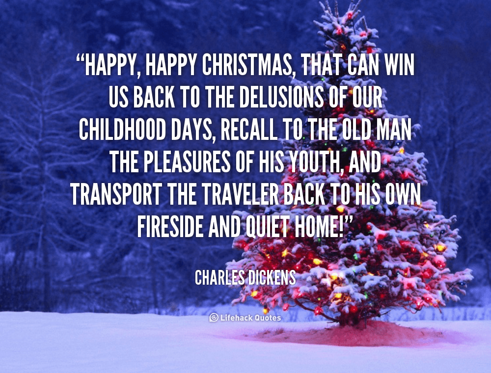Happy Christmas can win us back to the Delusions of our Childhood Days – Charles Dickens