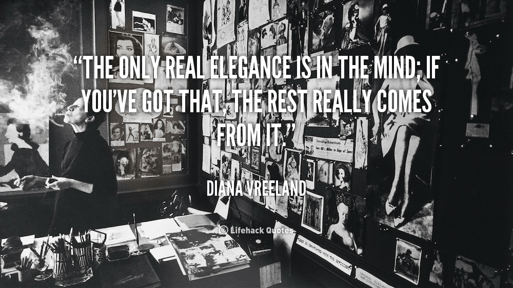 The Only Real Elegance is in the Mind – Diana Vreeland