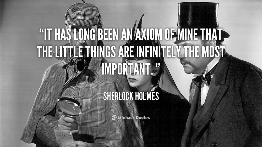 It has Long Been an Axiom of Mine that…- Sherlock Holmes