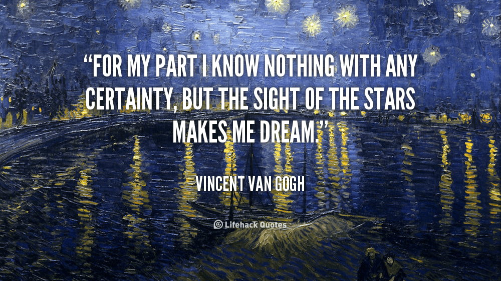 For my part I Know Nothing with any Certainty. – Vincent Van Gogh