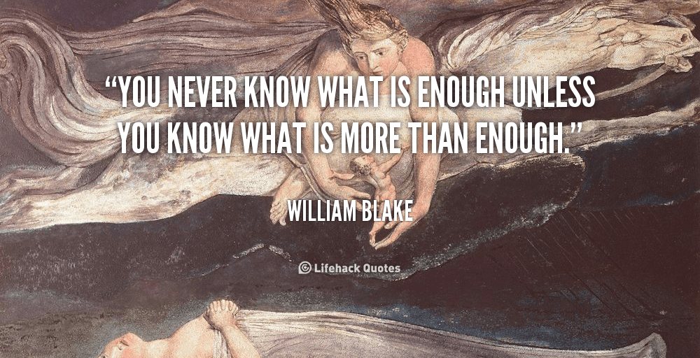 You Never Know What is Enough Unless… – William Blake