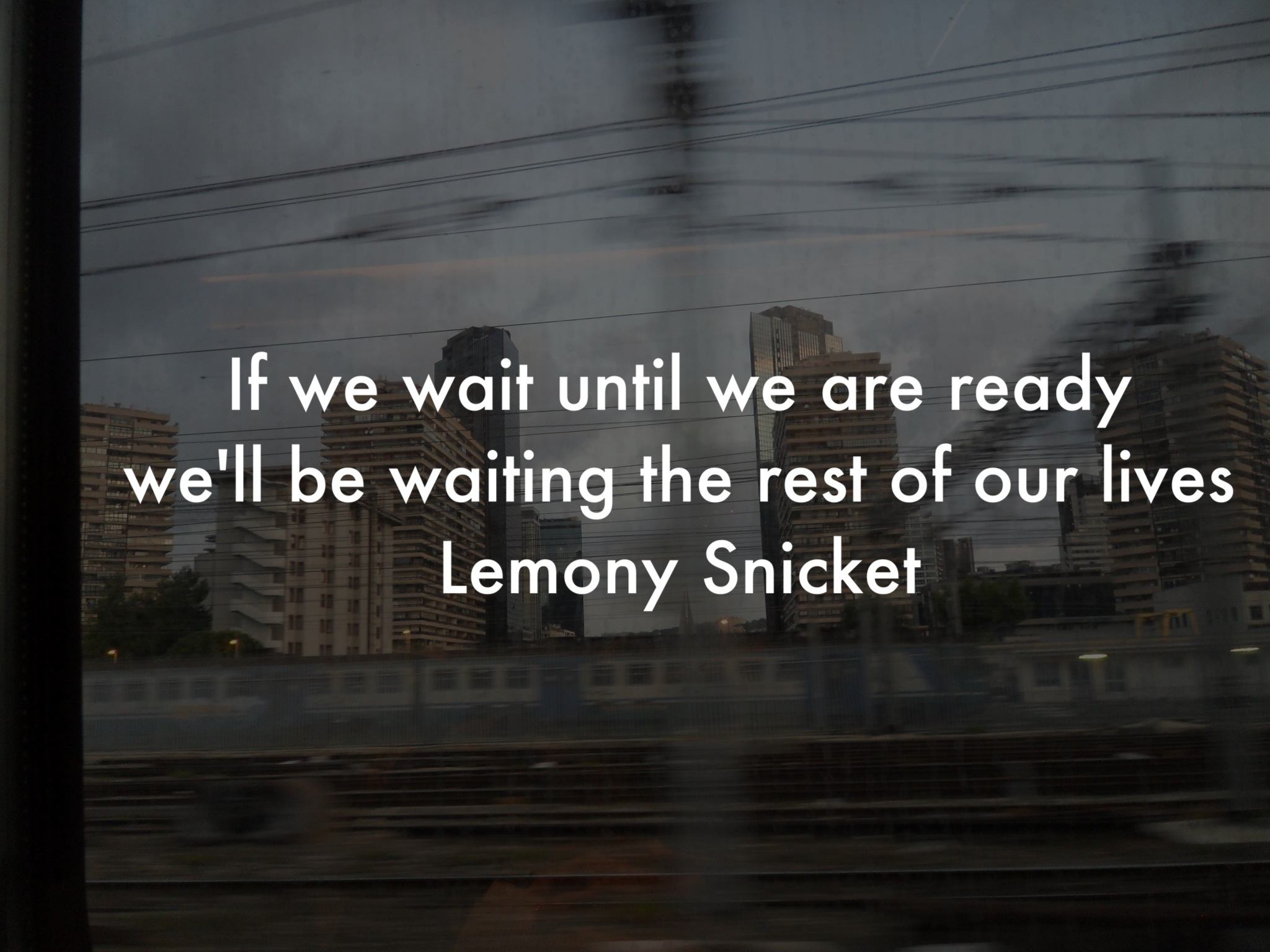 If We Wait Until We’re Ready, We’ll Be Waiting For The Rest Of Our Lives